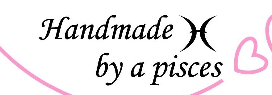 Handmade by a Pisces